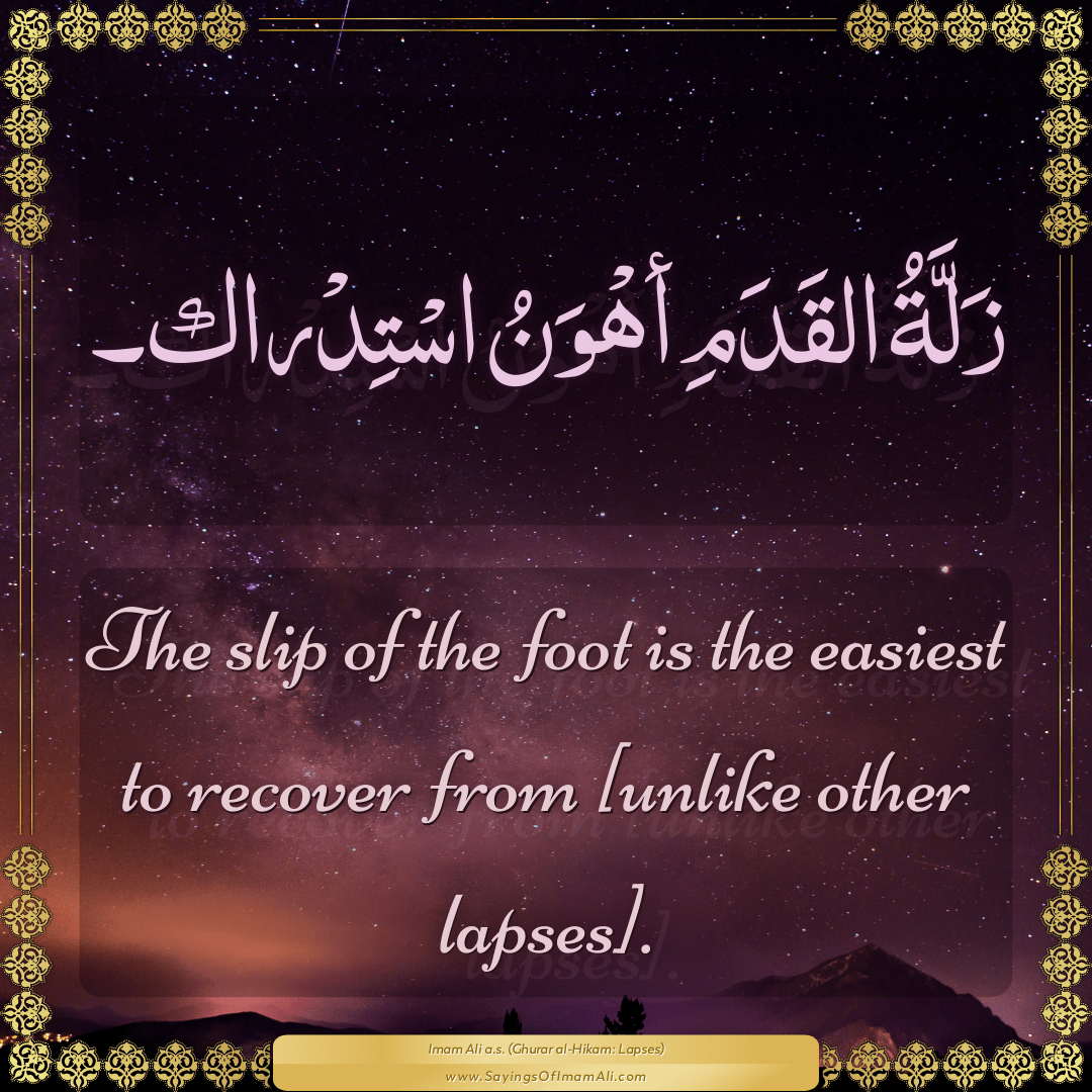 The slip of the foot is the easiest to recover from [unlike other lapses].